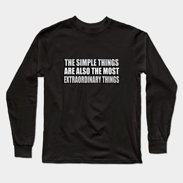 The simple things are also the most extraordinary things Long Sleeve T-Shirt by It'sMyTime